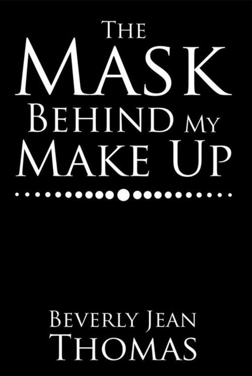 Cover of the book The Mask Behind My Make Up by Beverly Jean Thomas, Xlibris US