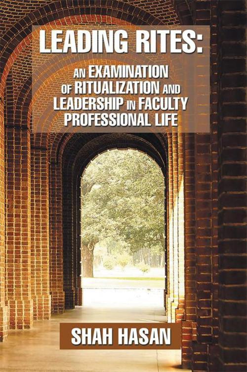 Cover of the book Leading Rites: an Examination of Ritualization and Leadership in Faculty Professional Life by Shah Hasan, Xlibris US