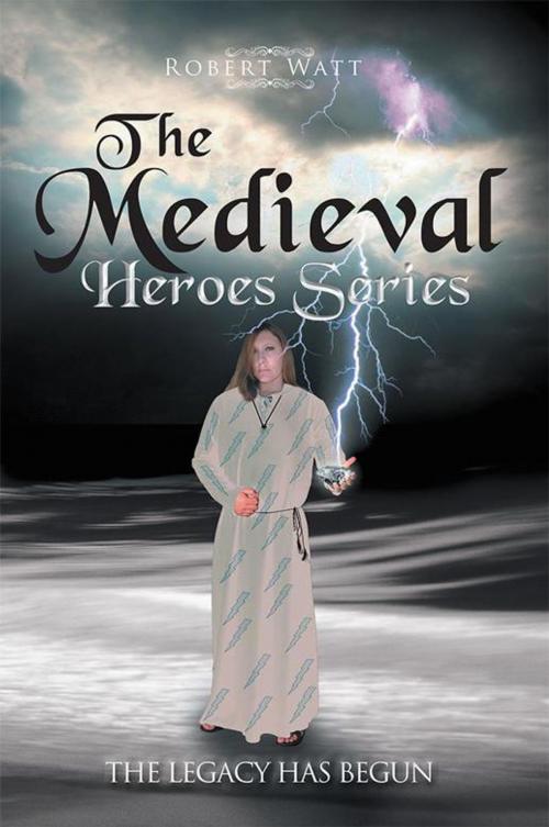 Cover of the book The Medieval Hero Series by Robert Watt, Xlibris US