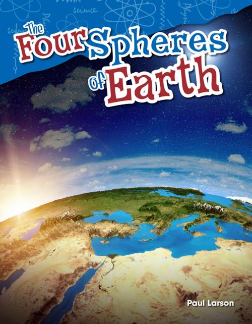 Cover of the book The Four Spheres of Earth by Paul Larson, Teacher Created Materials