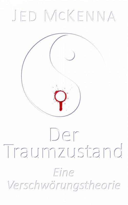 Cover of the book Der Traumzustand - Eine Verschwörungstheorie by Jed McKenna, Wisefool Press