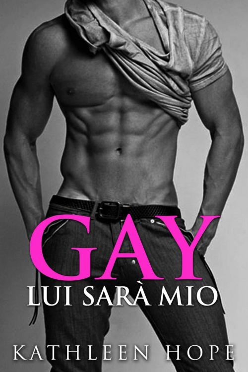 Cover of the book Gay: Lui Sarà Mio by Kathleen Hope, Michael van der Voort