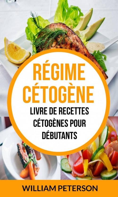 Cover of the book Régime cétogène: Livre de Recettes Cétogènes pour débutants by William Peterson, William Peterson