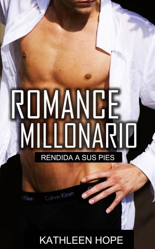 Cover of the book Romance Millonario: Rendida a sus pies by Kathleen Hope, Michael van der Voort
