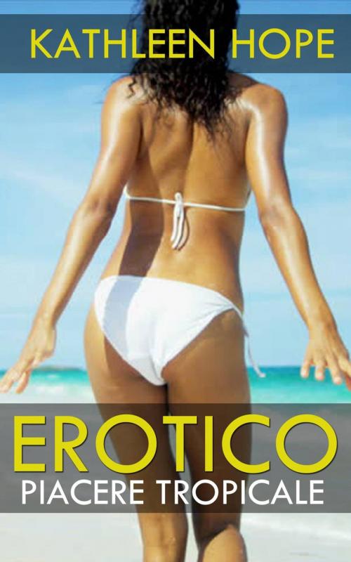 Cover of the book Erotico: Piacere Tropicale by Kathleen Hope, Michael van der Voort