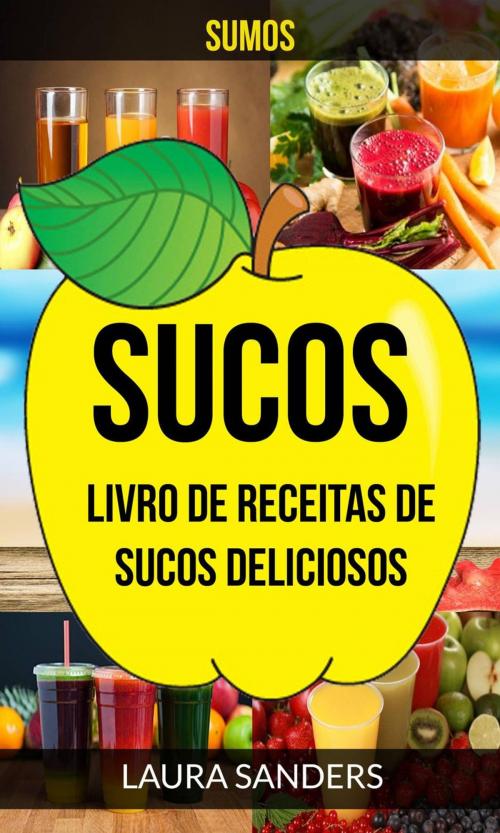 Cover of the book Sucos: Sumos: Livro de Receitas de Sucos deliciosos by Laura Sanders, Laura Sanders