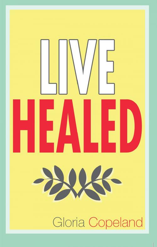 Cover of the book Live Healed by Copeland, Gloria, Harrison House Publishers
