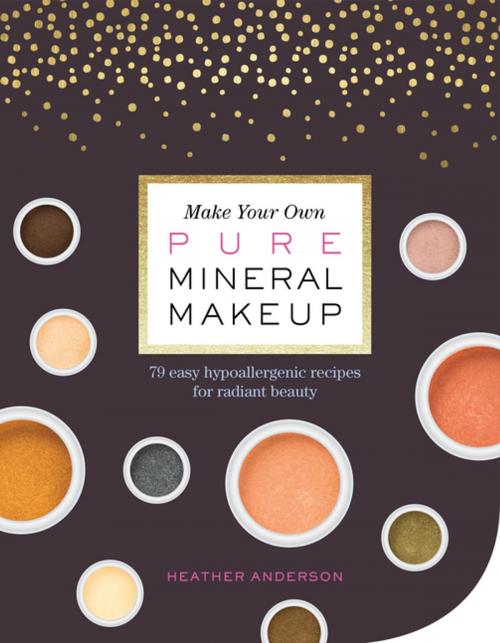 Cover of the book Make Your Own Pure Mineral Makeup by Heather Anderson, Storey Publishing, LLC