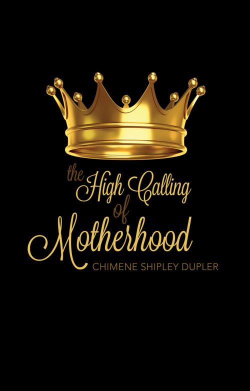 Cover of the book The High Calling of Motherhood by Chimene Shipley Dupler, Ambassador International