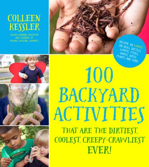 Cover of the book 100 Backyard Activities That Are the Dirtiest, Coolest, Creepy-Crawliest Ever! by Colleen Kessler, Page Street Publishing