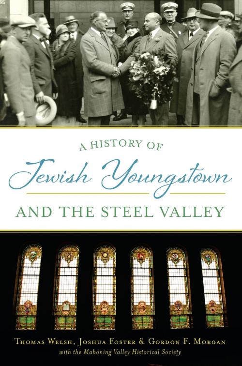 Cover of the book A History of Jewish Youngstown and the Steel Valley by Thomas Welsh, Joshua Foster, Gordon F. Morgan, The Mahoning Valley Historical Society, Arcadia Publishing Inc.