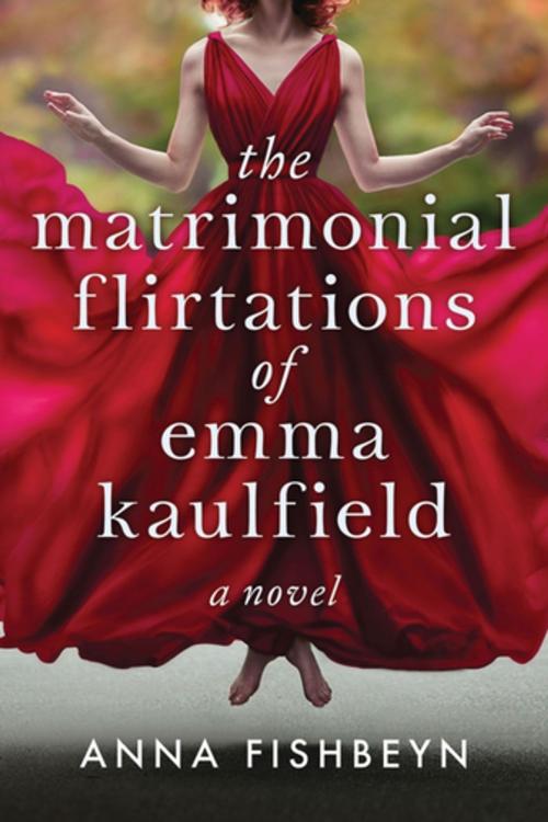 Cover of the book The Matrimonial Flirtations of Emma Kaulfield by Anna Fishbeyn, Skyhorse Publishing
