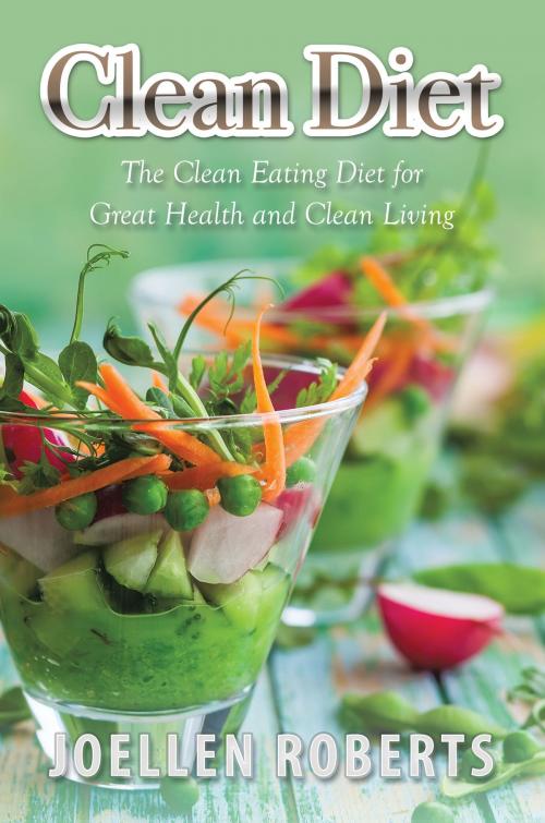 Cover of the book Clean Diet: The Clean Eating Diet for Great Health and Clean Living by Joellen Roberts, Editorial Imagen LLC