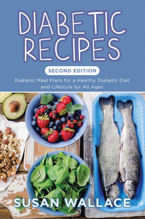 Cover of the book Diabetic Recipes [Second Edition]: Diabetic Meal Plans for a Healthy Diabetic Diet and Lifestyle for All Ages by Susan Wallace, Editorial Imagen LLC