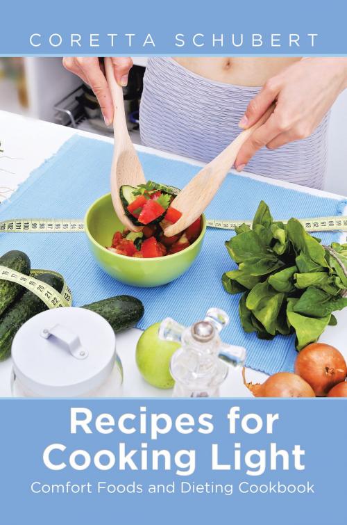 Cover of the book Recipes for Cooking Light: Comfort Foods and Dieting Cookbook by Coretta Schubert, Editorial Imagen LLC