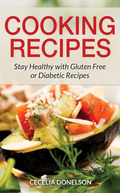 Cover of the book Cooking Recipes: Stay Healthy with Gluten Free or Diabetic Recipes by Cecelia Donelson, Editorial Imagen LLC