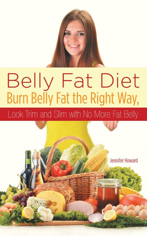 Cover of the book Belly Fat Diet: Burn Belly Fat the Right Way, Look Trim and Slim with No More Fat Belly by Jennifer Howard, Editorial Imagen LLC