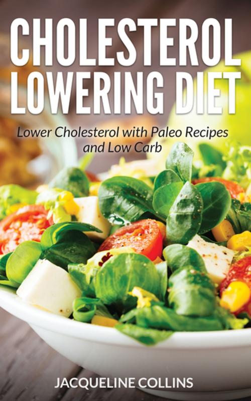 Cover of the book Cholesterol Lowering Diet: Lower Cholesterol with Paleo Recipes and Low Carb by Jacqueline Collins, Editorial Imagen LLC