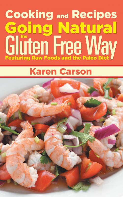 Cover of the book Cooking and Recipes: Going Natural the Gluten Free Way Featuring Raw Foods and the Paleo Diet by Karen Carson, Editorial Imagen LLC