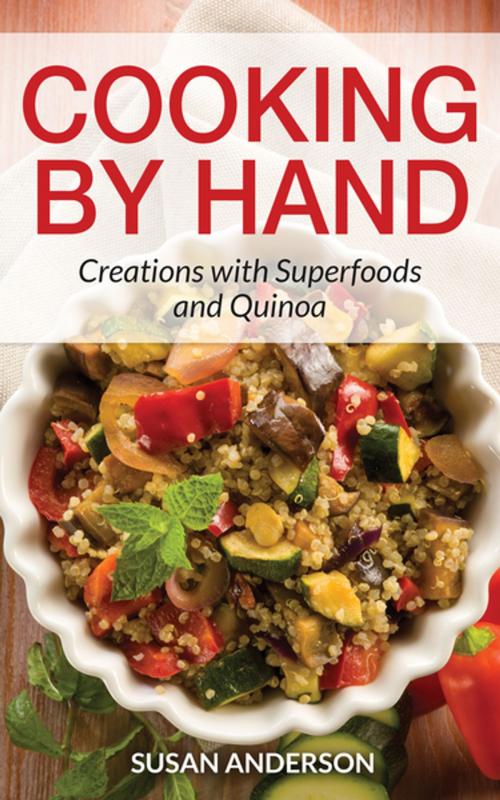 Cover of the book Cooking by Hand: Creations with Superfoods and Quinoa by Susan Anderson, Editorial Imagen LLC