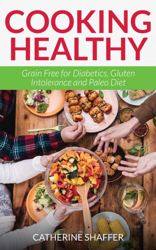 Cover of the book Cooking Healthy: Grain Free for Diabetics, Gluten Intolerance and Paleo Diet by Catherine Shaffer, Editorial Imagen LLC