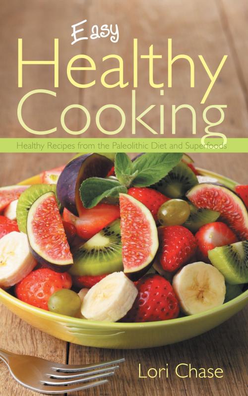 Cover of the book Easy Healthy Cooking: Healthy Recipes from the Paleolithic Diet and Superfoods by Lori Chase, Editorial Imagen LLC