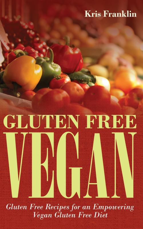 Cover of the book Gluten Free Vegan: Gluten Free Recipes for an Empowering Vegan Gluten Free Diet by Kris Franklin, Editorial Imagen LLC