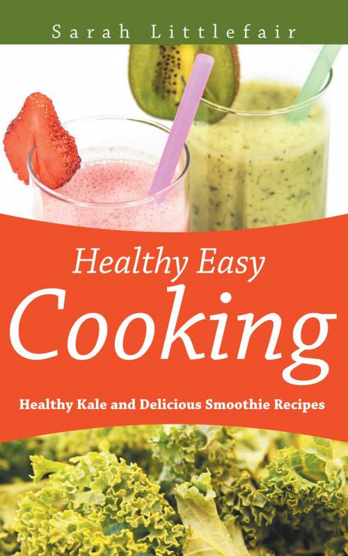 Cover of the book Healthy Easy Cooking: Healthy Kale and Delicious Smoothie Recipes by Sarah Littlefair, Editorial Imagen LLC