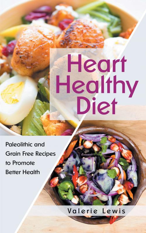 Cover of the book Heart Healthy Diet: Paleolithic and Grain Free Recipes to Promote Better Health by Valerie Lewis, Editorial Imagen LLC