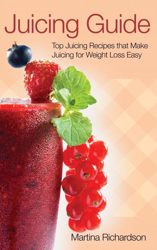 Cover of the book Juicing Guide: Top Juicing Recipes that Make Juicing for Weight Loss Easy by Martina Richardson, Editorial Imagen LLC