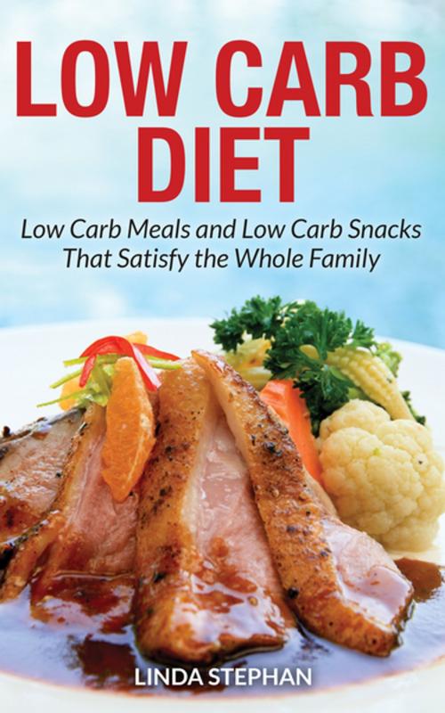 Cover of the book Low Carb Diet: Low Carb Meals and Low Carb Snacks That Satisfy the Whole Family by Linda Stephan, Editorial Imagen LLC