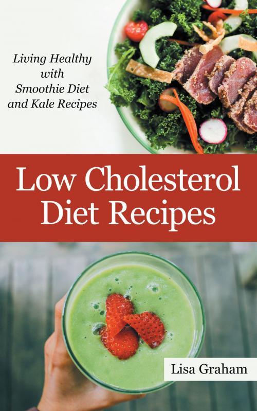 Cover of the book Low Cholesterol Diet Recipes: Living Healthy with Smoothie Diet and Kale Recipes by Lisa Graham, Editorial Imagen LLC