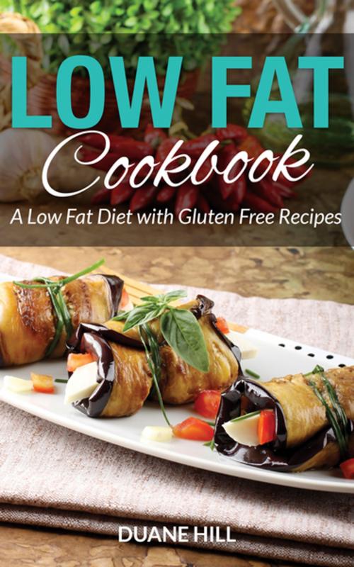 Cover of the book Low Fat Cookbook: A Low Fat Diet with Gluten Free Recipes by Duane Hill, Editorial Imagen LLC
