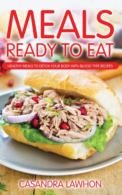 Cover of the book Meals Ready to Eat: Healthy Meals to Detox Your Body with Blood Type Recipes by Casandra Lawhon, Editorial Imagen LLC