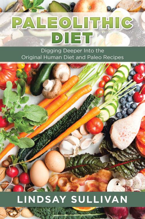 Cover of the book Paleolithic Diet: Digging Deeper Into the Original Human Diet and Paleo Recipes by Lindsay Sullivan, Editorial Imagen LLC