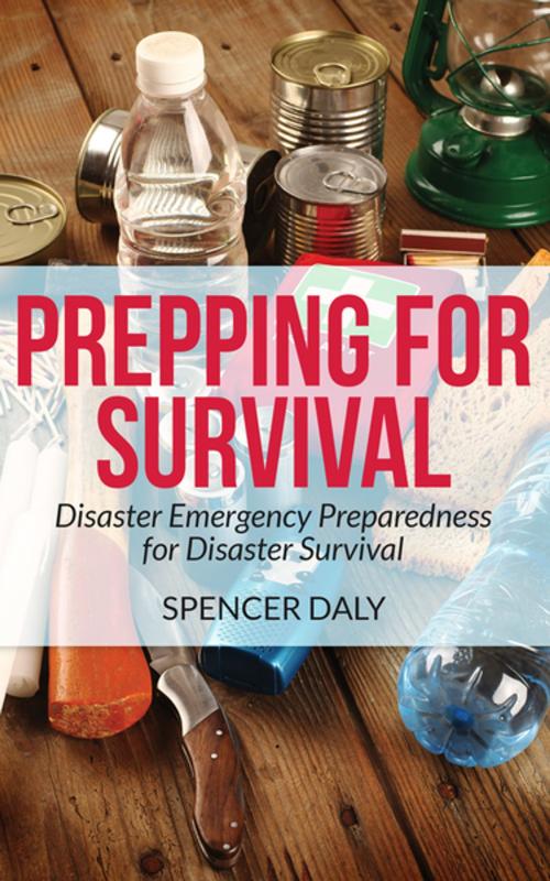 Cover of the book Prepping for Survival: Disaster Emergency Preparedness for Disaster Survival by Spencer Daly, Editorial Imagen LLC