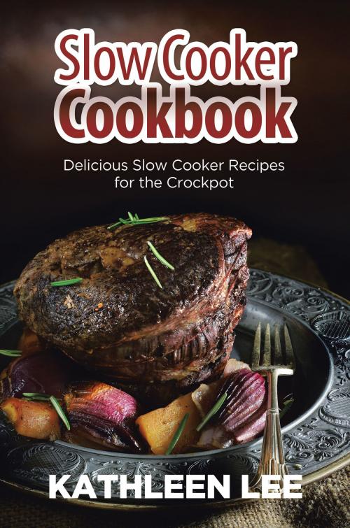 Cover of the book Slow Cooker Cookbook: Delicious Slow Cooker Recipes for the Crockpot by Kathleen Lee, Editorial Imagen LLC