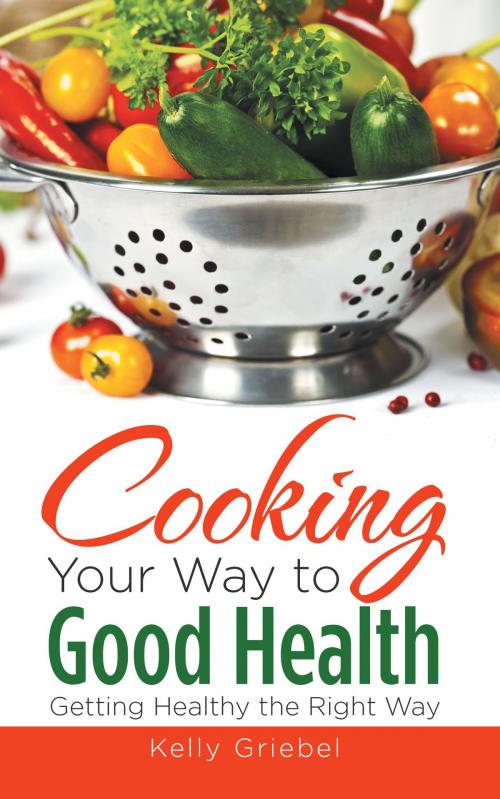 Cover of the book Cooking Your Way to Good Health: Getting Healthy the Right Way by Kelly Griebel, Editorial Imagen LLC