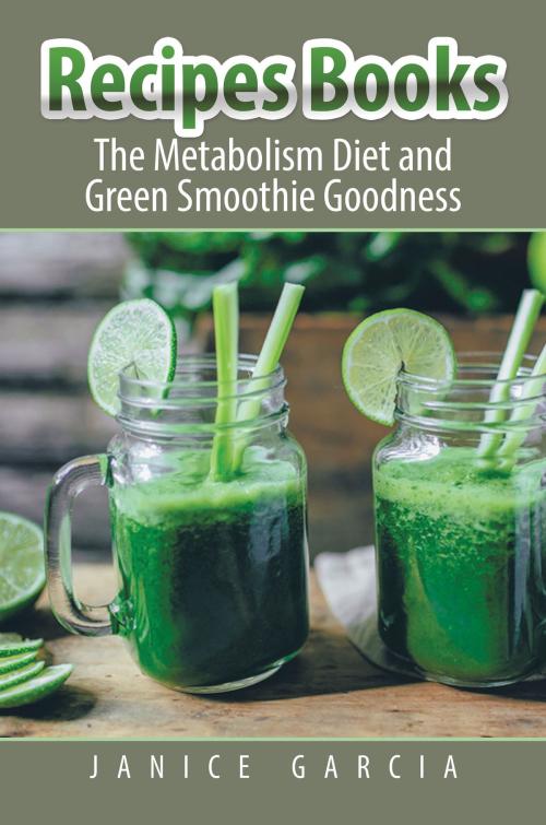 Cover of the book Recipes Books: The Metabolism Diet and Green Smoothie Goodness by Janice Garcia, Editorial Imagen LLC