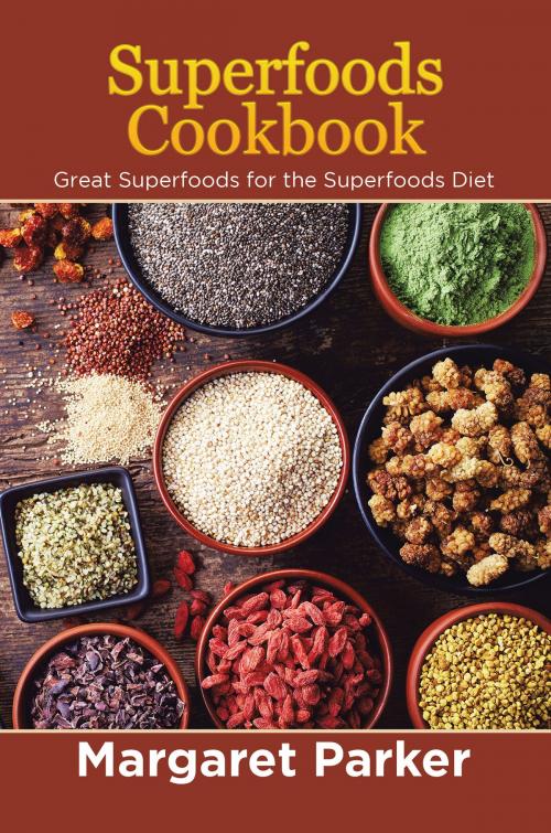 Cover of the book Superfoods Cookbook: Great Superfoods for the Superfoods Diet by Margaret Parker, Editorial Imagen LLC