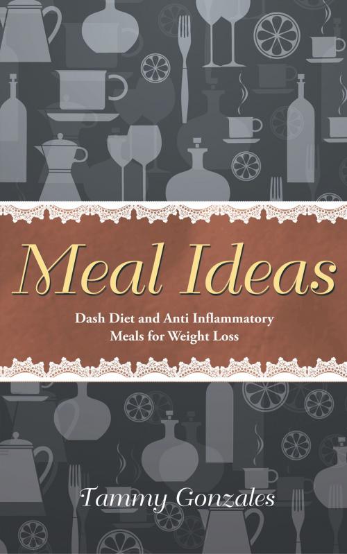 Cover of the book Meal Ideas: Dash Diet and Anti Inflammatory Meals for Weight Loss by Tammy Gonzales, Editorial Imagen LLC