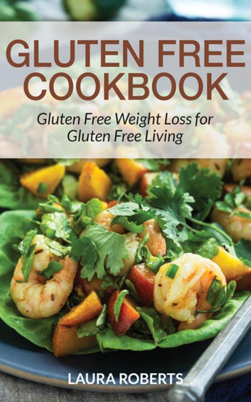 Cover of the book Gluten Free Cookbook: Gluten Free Weight Loss for Gluten Free Living by Laura Roberts, Editorial Imagen LLC
