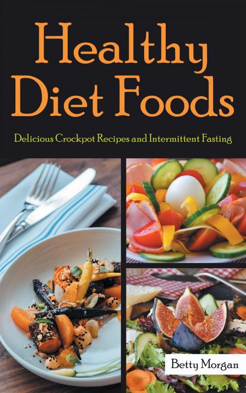 Cover of the book Healthy Diet Foods: Delicious Crockpot Recipes and Intermittent Fasting by Betty Morgan, Editorial Imagen LLC