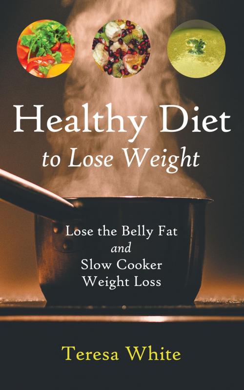 Cover of the book Healthy Diet to Lose Weight: Lose the Belly Fat and Slow Cooker Weight Loss by Teresa White, Editorial Imagen LLC