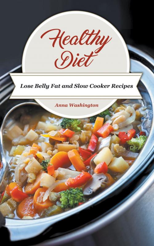 Cover of the book Healthy Diet: Lose Belly Fat and Slow Cooker Recipes by Anna Washington, Editorial Imagen LLC