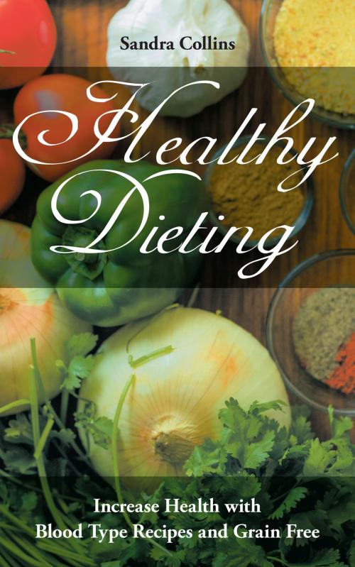 Cover of the book Healthy Dieting: Increase Health with Blood Type Recipes and Grain Free by Sandra Collins, Editorial Imagen LLC