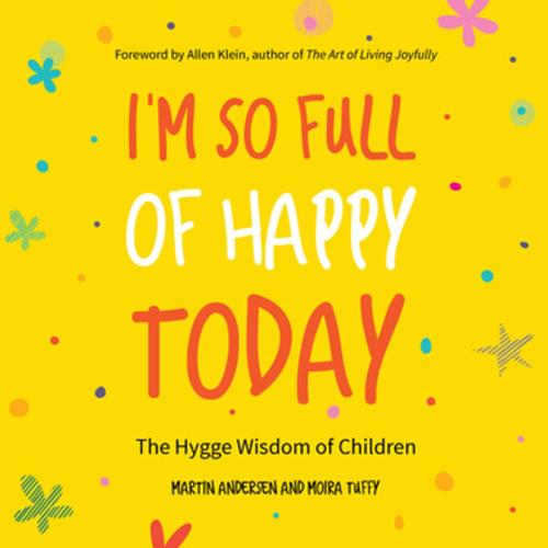 Cover of the book I'm So Full of Happy Today by Martin Andersen, Mora Tuffy, Mango Media
