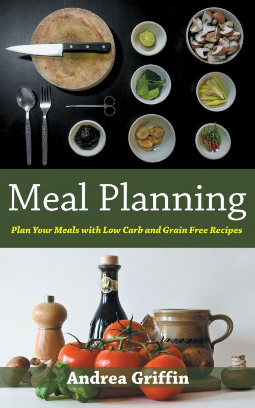 Cover of the book Meal Planning: Plan Your Meals with Low Carb and Grain Free Recipes by Andrea Griffin, Editorial Imagen LLC