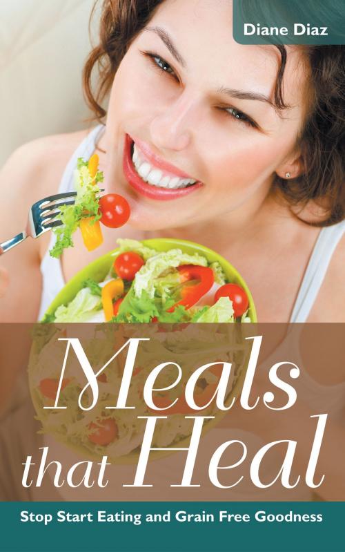 Cover of the book Meals that Heal: Stop Start Eating and Grain Free Goodness by Diane Diaz, Editorial Imagen LLC