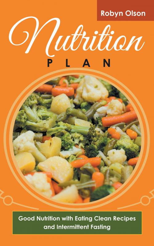 Cover of the book Nutrition Plan: Good Nutrition with Eating Clean Recipes and Intermittent Fasting by Robyn Olson, Editorial Imagen LLC
